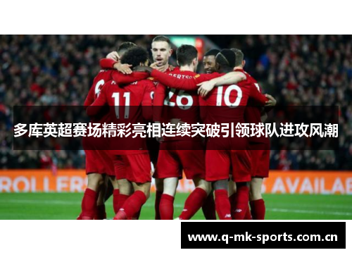 多库英超赛场精彩亮相连续突破引领球队进攻风潮 多库英超赛场精彩亮相连续突破引领球队进攻风潮